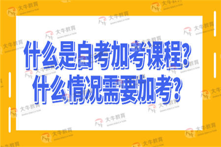 什么是自考加考课程？什么情况需要加考？